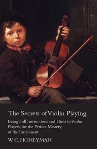Front cover_The Secrets of Violin Playing - Being Full Instructions and Hints to Violin Players, for the Perfect Mastery of the Instrument
