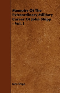 Front cover_Memoirs Of The Extraordinary Military Career Of John Shipp - Vol. I