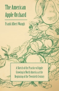 Front cover_The American Apple Orchard - A Sketch of the Practice of Apple Growing in North America at the Beginning of the Twentieth Century