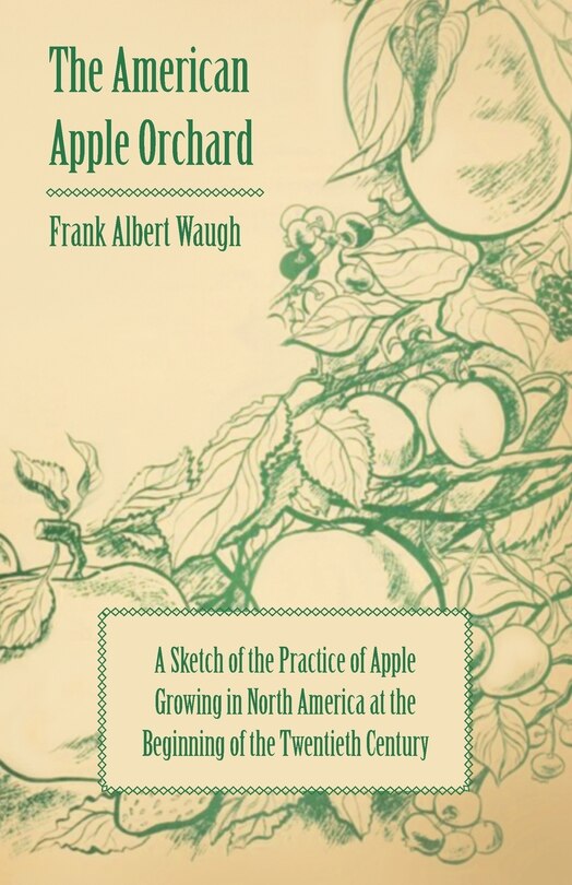 Front cover_The American Apple Orchard - A Sketch of the Practice of Apple Growing in North America at the Beginning of the Twentieth Century
