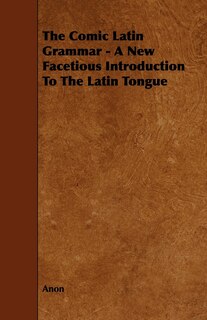 Front cover_The Comic Latin Grammar - A New Facetious Introduction to the Latin Tongue