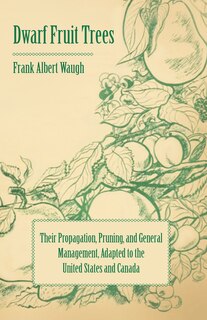 Couverture_Dwarf Fruit Trees - Their Propagation, Pruning, and General Management, Adapted to the United States and Canada