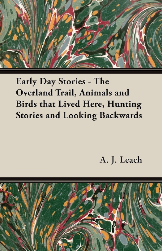 Early Day Stories - The Overland Trail, Animals and Birds that Lived Here, Hunting Stories and Looking Backwards