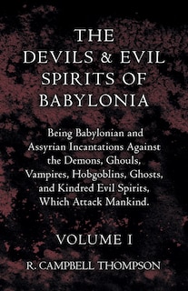 Couverture_The Devils and Evil Spirits of Babylonia, Being Babylonian and Assyrian Incantations Against the Demons, Ghouls, Vampires, Hobgoblins, Ghosts, and Kindred Evil Spirits, Which Attack Mankind. Volume I