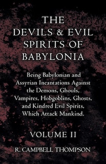 Couverture_The Devils and Evil Spirits of Babylonia, Being Babylonian and Assyrian Incantations Against the Demons, Ghouls, Vampires, Hobgoblins, Ghosts, and Kindred Evil Spirits, Which Attack Mankind. Volume II