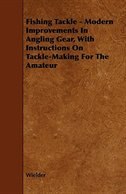 Front cover_Fishing Tackle - Modern Improvements in Angling Gear, with Instructions on Tackle-Making for the Amateur