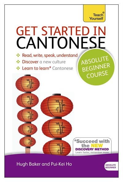 Get Started In Cantonese Absolute Beginner Course: The Essential Introduction To Reading, Writing, Speaking And Understanding A New Language