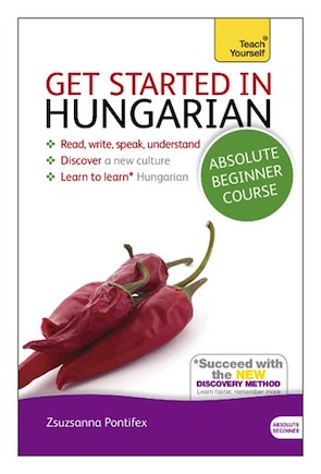 Get Started In Hungarian Absolute Beginner Course: The Essential Introduction To Reading, Writing, Speaking And Understanding A New Language