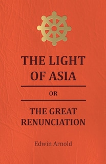 Couverture_The Light of Asia or the Great Renunciation - Being the Life and Teaching of Gautama, Prince of India and Founder of Buddism