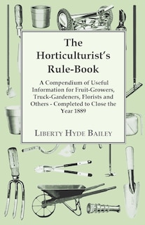 Front cover_The Horticulturist's Rule-Book - A Compendium of Useful Information for Fruit-Growers, Truck-Gardeners, Florists and Others - Completed to Close the Year 1889