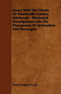 Front cover_Hours with the Ghosts, Or Nineteenth Century Witchcraft - Illustrated Investigations into the Phenomena of Spiritualism and Theosophy