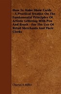 Couverture_How to Make Show Cards - A Practical Treatise on the Fundamental Principles of Artistic Lettering with Pen and Brush - For the Use of Retail Merchants