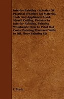 Front cover_Interior Painting - A Series of Practical Treatises on Material, Tools and Appliances Used, Stencil Cutting, Pounces in Interior Painting, Painting Wo