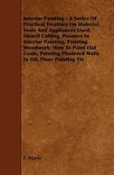 Front cover_Interior Painting - A Series of Practical Treatises on Material, Tools and Appliances Used, Stencil Cutting, Pounces in Interior Painting, Painting Wo