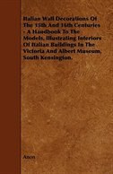 Couverture_Italian Wall Decorations of the 15th and 16th Centuries - A Handbook to the Models, Illustrating Interiors of Italian Buildings in the Victoria and Al