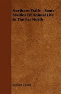 Northern Trails - Some Studies of Animal Life in the Far North