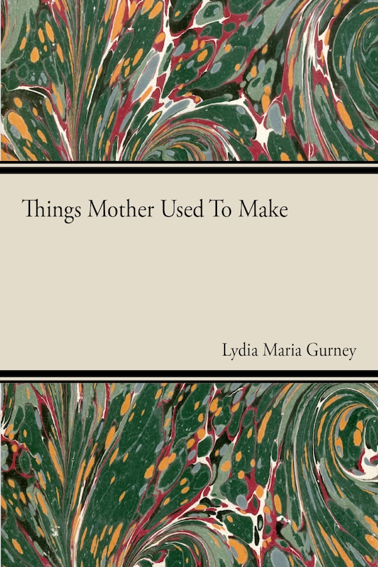 Front cover_Things Mother Used to Make - A Collection of Old Time Recipes, Some Nearly One Hundred Years Old and Never Published Before