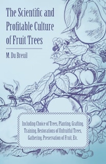Couverture_The Scientific and Profitable Culture of Fruit Trees; Including Choice of Trees, Planting, Grafting, Training, Restorations of Unfruitful Trees, Gathering, Preservation of Fruit, Etc.