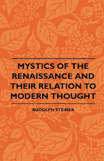 Front cover_Mystics Of The Renaissance And Their Relation To Modern Thought - Including Meister Eckhart, Tauler, Paracelsus, Jacob Boehme, Giordano Bruno And Others