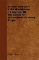 Pictures That Every Child Should Know - A Selection of the World's Art Masterpieces for Young People