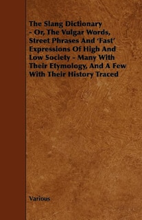 Front cover_The Slang Dictionary - Or, the Vulgar Words, Street Phrases and 'Fast' Expressions of High and Low Society - Many with Their Etymology, and a Few with