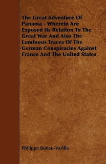 Couverture_The Great Adventure Of Panama - Wherein Are Exposed Its Relation To The Great War And Also The Luminous Traces Of The German Conspiracies Against France And The United States