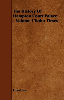 Front cover_The History of Hampton Court Palace - Volume I Tudor Times