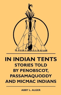 Couverture_In Indian Tents - Stories Told by Penobscot, Passamaquoddy and Micmac Indians