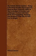 The British Winter Garden - Being a Practical Treatise on Evergreens Showing Their General; Utility in the Formation of Garden and Landscape Scenery a