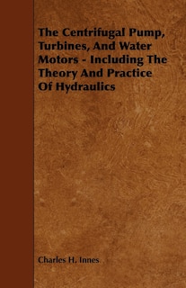 Front cover_The Centrifugal Pump, Turbines, and Water Motors - Including the Theory and Practice of Hydraulics