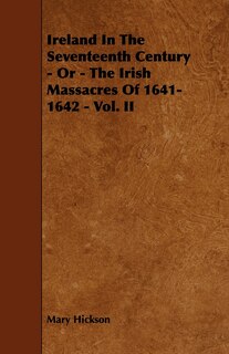 Front cover_Ireland in the Seventeenth Century - Or - The Irish Massacres of 1641-1642 - Vol. II