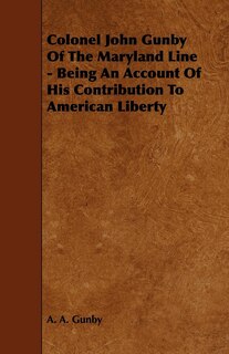 Front cover_Colonel John Gunby of the Maryland Line - Being an Account of His Contribution to American Liberty