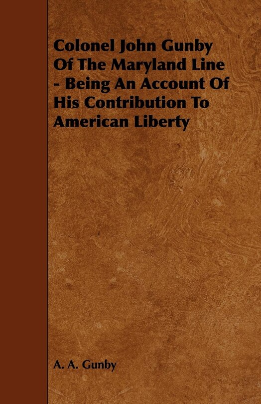 Front cover_Colonel John Gunby of the Maryland Line - Being an Account of His Contribution to American Liberty