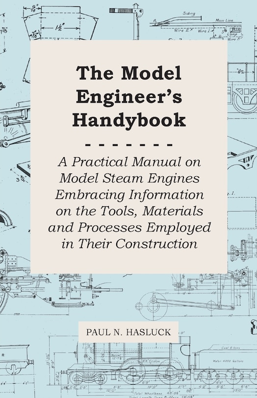 Front cover_The Model Engineer's Handybook - A Practical Manual on Model Steam Engines Embracing Information on the Tools, Materials and Processes Employed in Their Construction