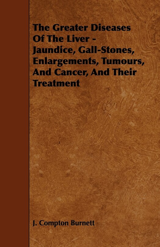 Couverture_The Greater Diseases of the Liver - Jaundice, Gall-Stones, Enlargements, Tumours, and Cancer, and Their Treatment
