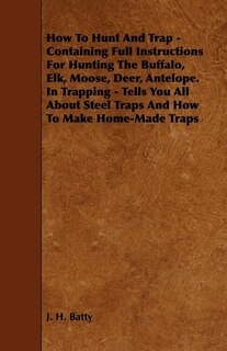Couverture_How To Hunt And Trap - Containing Full Instructions For Hunting The Buffalo, Elk, Moose, Deer, Antelope.