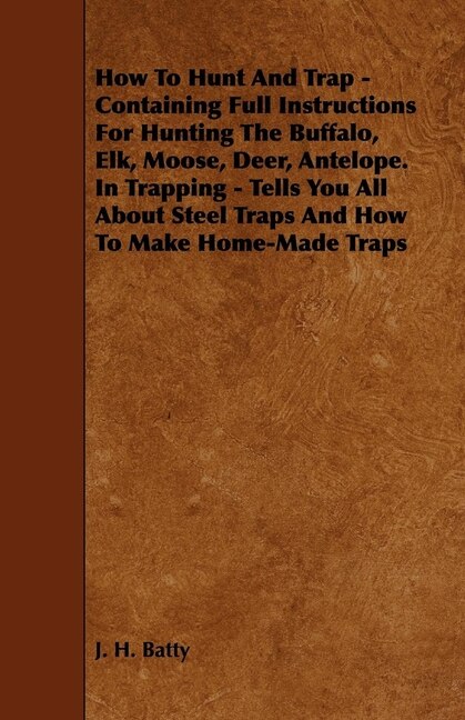 Couverture_How To Hunt And Trap - Containing Full Instructions For Hunting The Buffalo, Elk, Moose, Deer, Antelope.