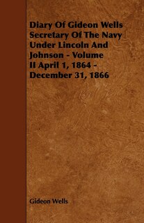 Couverture_Diary of Gideon Wells Secretary of the Navy Under Lincoln and Johnson - Volume II April 1, 1864 - December 31, 1866