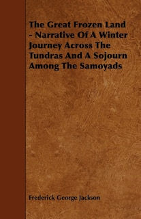 Front cover_The Great Frozen Land - Narrative of a Winter Journey Across the Tundras and a Sojourn Among the Samoyads