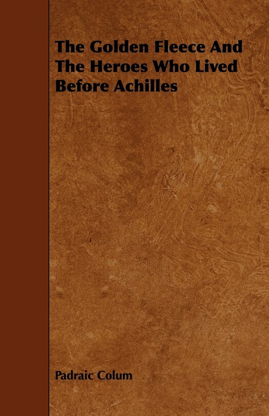 The Golden Fleece and the Heroes Who Lived Before Achilles