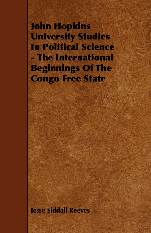 Front cover_John Hopkins University Studies in Political Science - The International Beginnings of the Congo Free State