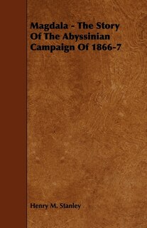 Front cover_Magdala - The Story of the Abyssinian Campaign of 1866-7