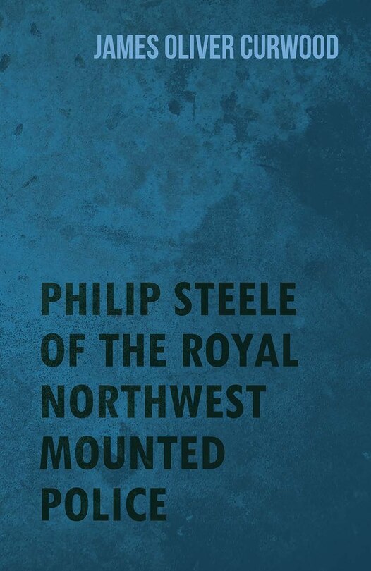 Front cover_Philip Steele Of The Royal Northwest Mounted Police