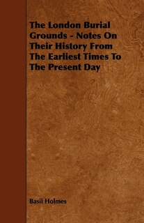 Front cover_The London Burial Grounds - Notes on Their History from the Earliest Times to the Present Day