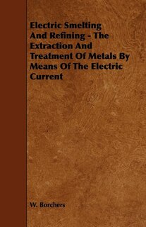Front cover_Electric Smelting and Refining - The Extraction and Treatment of Metals by Means of the Electric Current