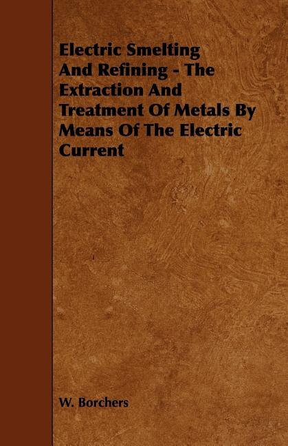 Front cover_Electric Smelting and Refining - The Extraction and Treatment of Metals by Means of the Electric Current