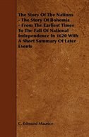 Front cover_The Story of the Nations - The Story of Bohemia - From the Earliest Times to the Fall of National Independence in 1620 with a Short Summary of Later E