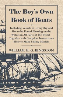 Front cover_The Boy's Own Book of Boats - Including Vessels of Every Rig and Size to be Found Floating on the Waters in All Parts of the World - Together with Complete Instructions How to Make Sailing Models