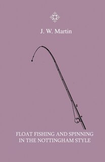 Front cover_Float Fishing And Spinning In The Nottingham Style - Being A Treatise On The So-Called Coarse Fishes With Instructions For Their Capture - Including A Chapter On Pike Fishing