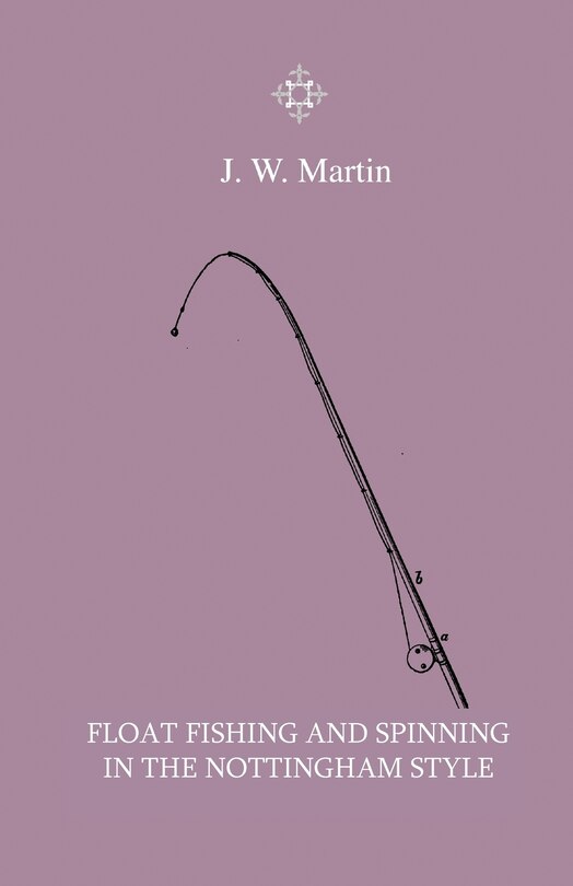 Front cover_Float Fishing And Spinning In The Nottingham Style - Being A Treatise On The So-Called Coarse Fishes With Instructions For Their Capture - Including A Chapter On Pike Fishing